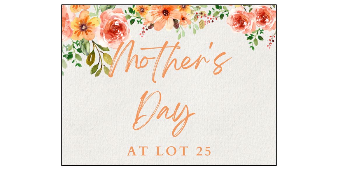 Mother's Day at Lot 25 